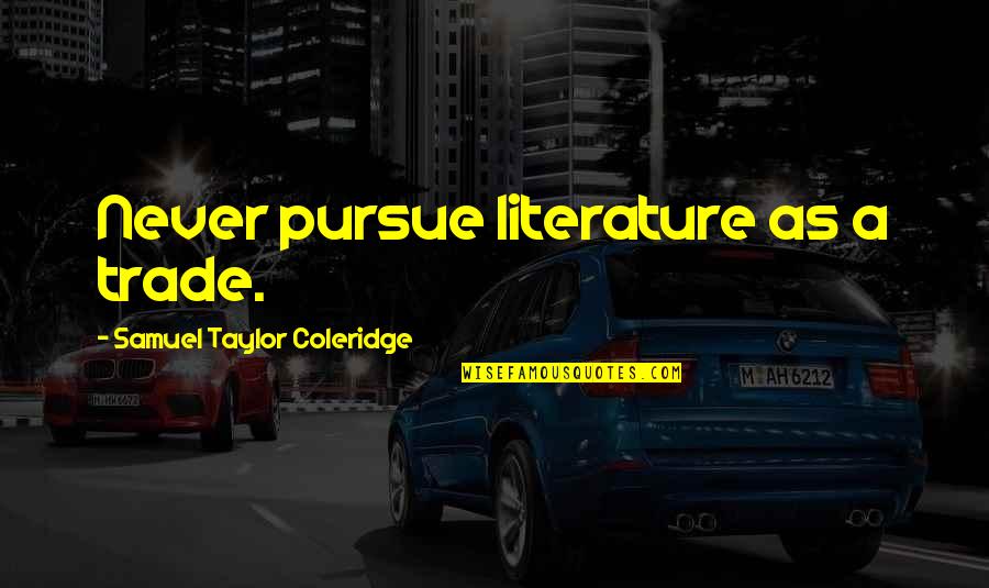 Emperor Penguin Quotes By Samuel Taylor Coleridge: Never pursue literature as a trade.