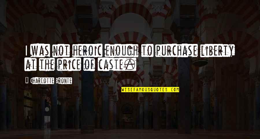 Emperor Pilaf Quotes By Charlotte Bronte: I was not heroic enough to purchase liberty Emperor Pilaf Quotes By Charlotte Bronte: I was not heroic enough to purchase liberty