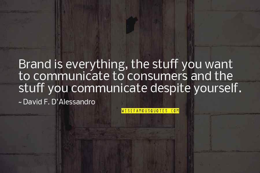 Emperor Shi Huangdi Quotes By David F. D'Alessandro: Brand is everything, the stuff you want to Emperor Shi Huangdi Quotes By David F. D'Alessandro: Brand is everything, the stuff you want to