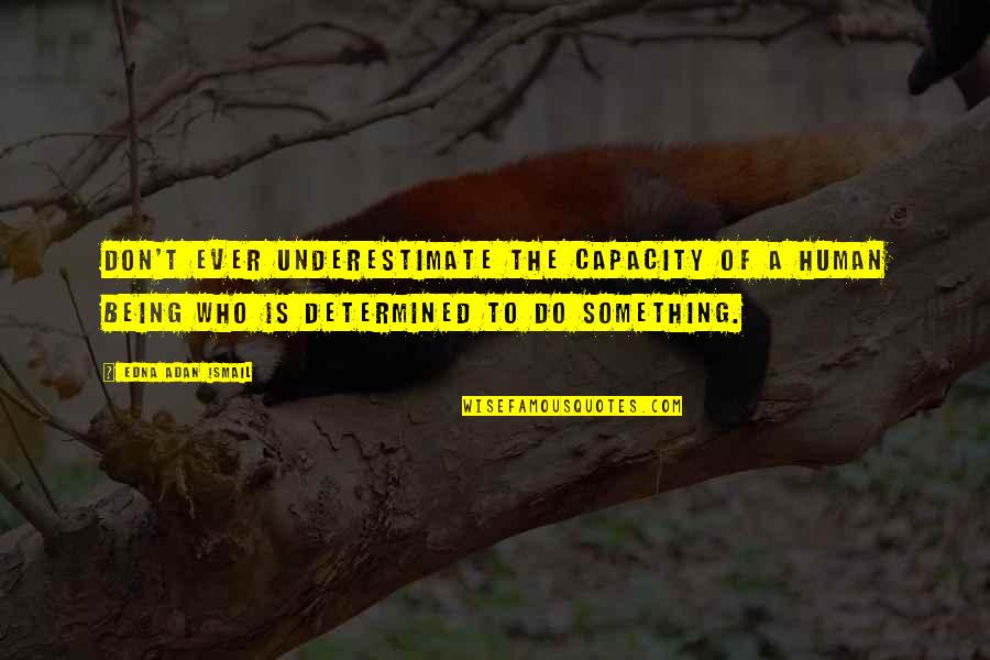 Emperor Theodosius Quotes By Edna Adan Ismail: Don't ever underestimate the capacity of a human Emperor Theodosius Quotes By Edna Adan Ismail: Don't ever underestimate the capacity of a human
