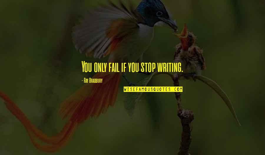 Emperor Titus Quotes By Ray Bradbury: You only fail if you stop writing.