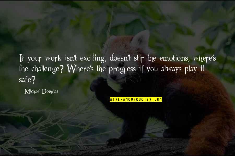 Emperors And Angels Quotes By Michael Douglas: If your work isn't exciting, doesn't stir the