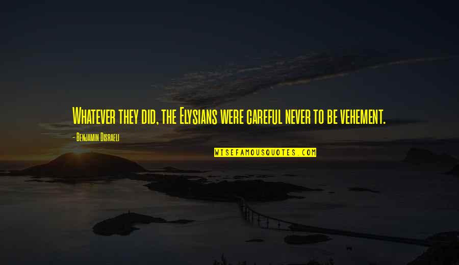 Emperor's Groove Quotes By Benjamin Disraeli: Whatever they did, the Elysians were careful never Emperor's Groove Quotes By Benjamin Disraeli: Whatever they did, the Elysians were careful never