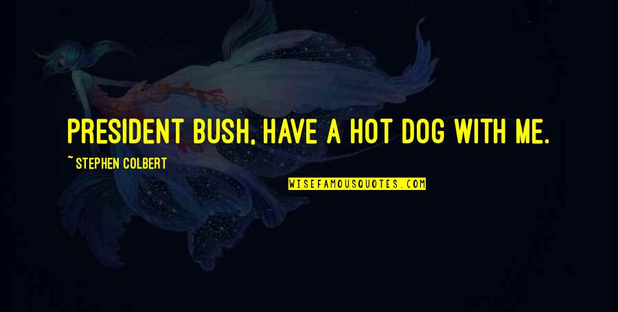 Emperors New Clothes Quotes By Stephen Colbert: President Bush, have a hot dog with me. Emperors New Clothes Quotes By Stephen Colbert: President Bush, have a hot dog with me.