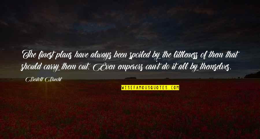 Emperors Quotes By Bertolt Brecht: The finest plans have always been spoiled by Emperors Quotes By Bertolt Brecht: The finest plans have always been spoiled by