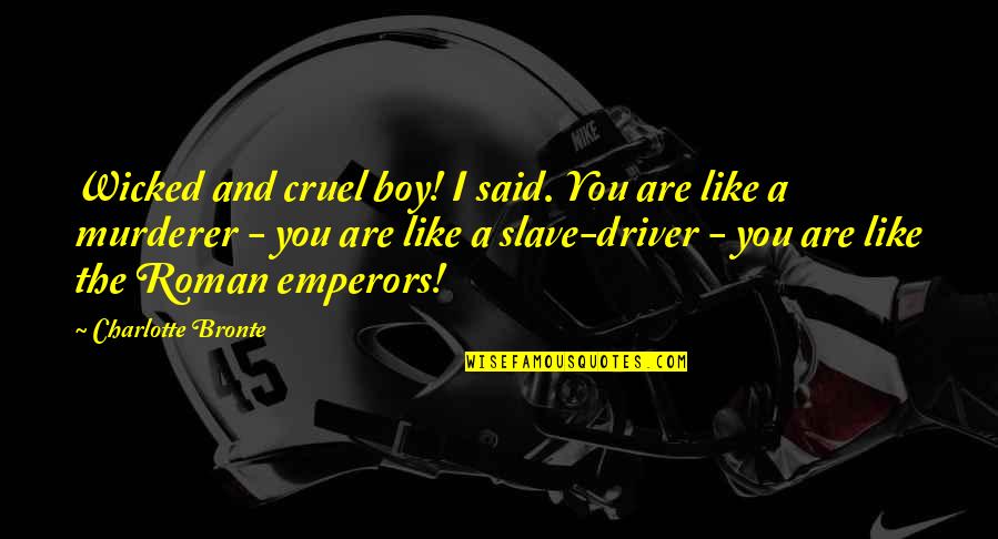 Emperors Quotes By Charlotte Bronte: Wicked and cruel boy! I said. You are