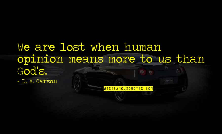 Emperors Quotes By D. A. Carson: We are lost when human opinion means more Emperors Quotes By D. A. Carson: We are lost when human opinion means more