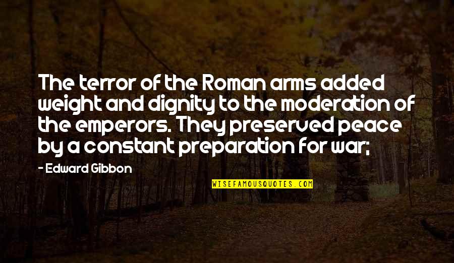 Emperors Quotes By Edward Gibbon: The terror of the Roman arms added weight