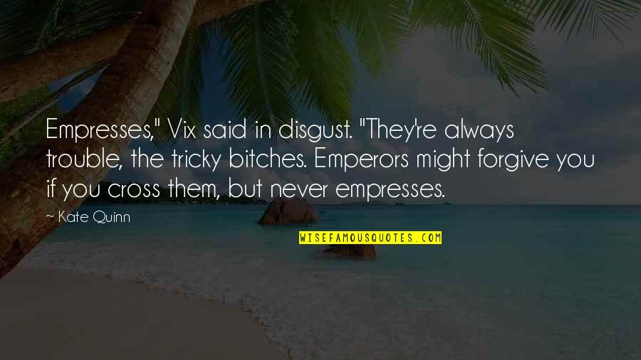 Emperors Quotes By Kate Quinn: Empresses," Vix said in disgust. "They're always trouble,