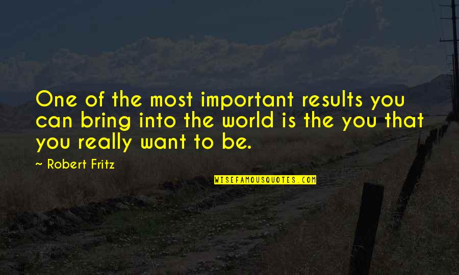 Emperors Quotes By Robert Fritz: One of the most important results you can