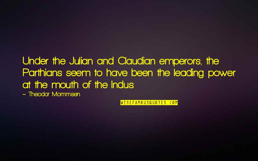 Emperors Quotes By Theodor Mommsen: Under the Julian and Claudian emperors, the Parthians