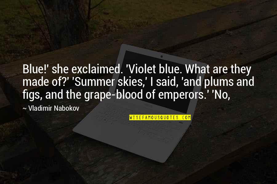 Emperors Quotes By Vladimir Nabokov: Blue!' she exclaimed. 'Violet blue. What are they