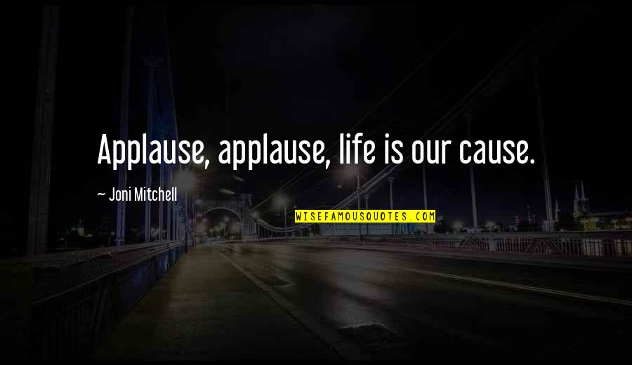 Emperyalizm Quotes By Joni Mitchell: Applause, applause, life is our cause. Emperyalizm Quotes By Joni Mitchell: Applause, applause, life is our cause.