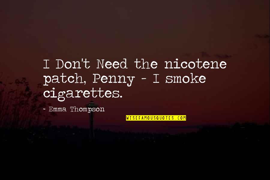 Empezamos Conjugation Quotes By Emma Thompson: I Don't Need the nicotene patch, Penny - Empezamos Conjugation Quotes By Emma Thompson: I Don't Need the nicotene patch, Penny -