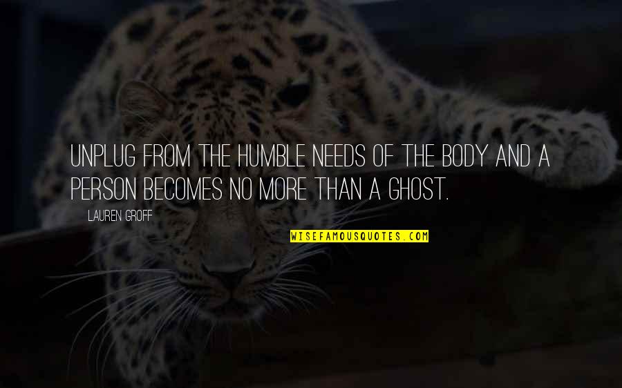 Empezamos Conjugation Quotes By Lauren Groff: Unplug from the humble needs of the body