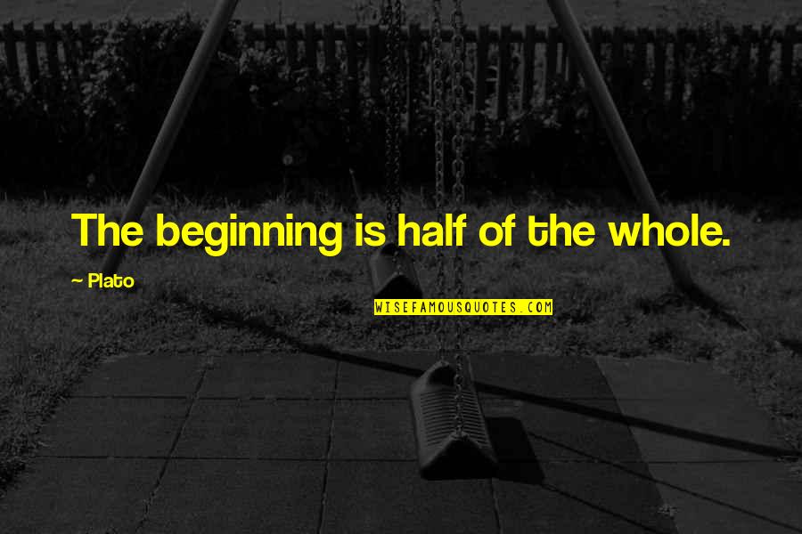 Empezando Un Quotes By Plato: The beginning is half of the whole.