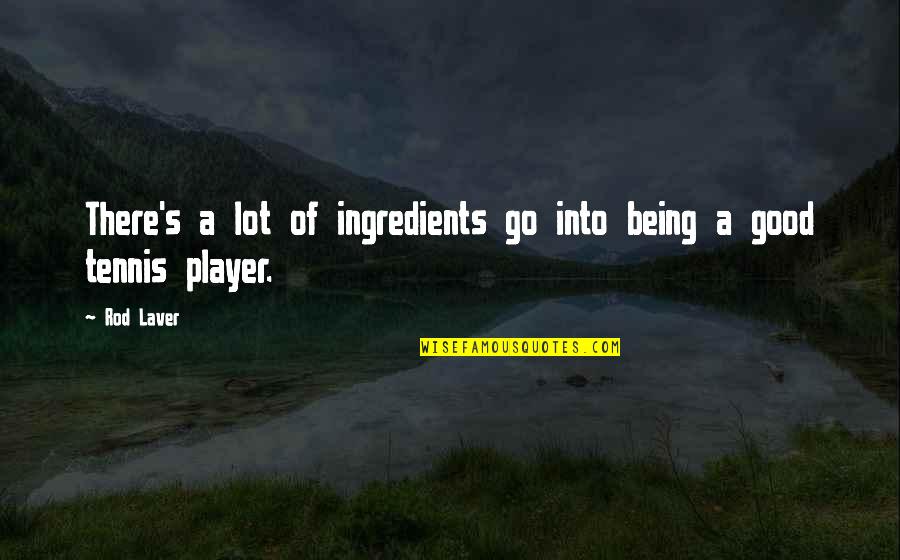 Empezando Un Quotes By Rod Laver: There's a lot of ingredients go into being