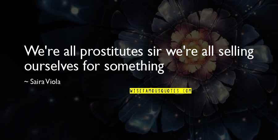 Empezando Un Quotes By Saira Viola: We're all prostitutes sir we're all selling ourselves