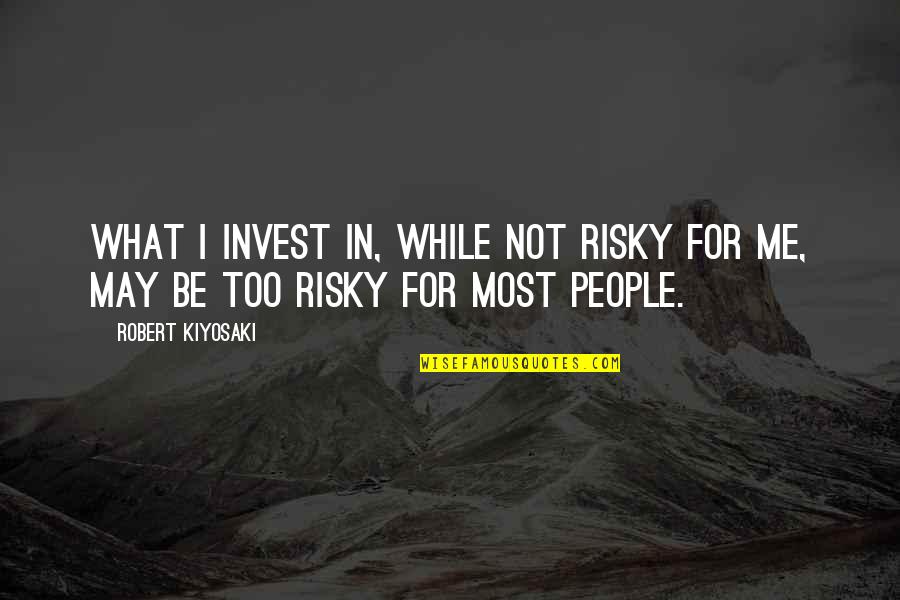 Empezar De Nuevo Quotes By Robert Kiyosaki: What I invest in, while not risky for