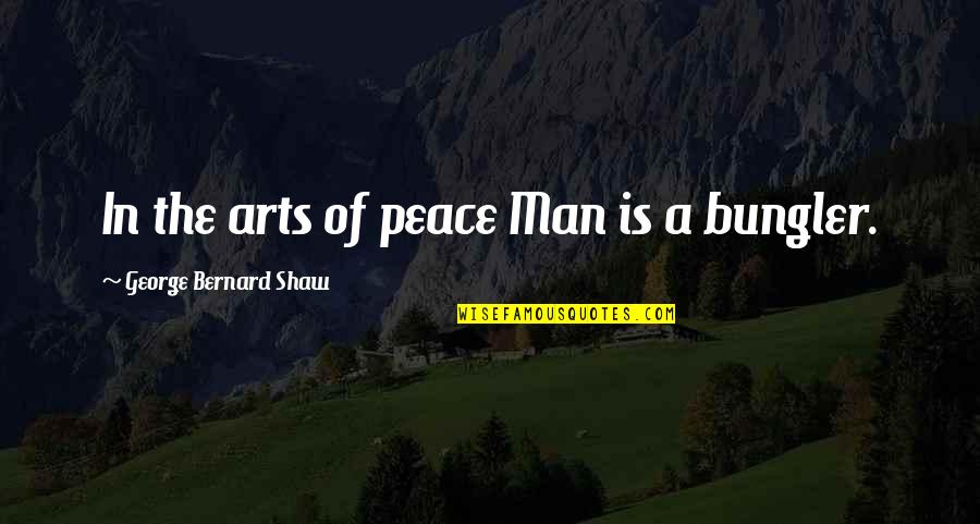Empezaremos Una Quotes By George Bernard Shaw: In the arts of peace Man is a