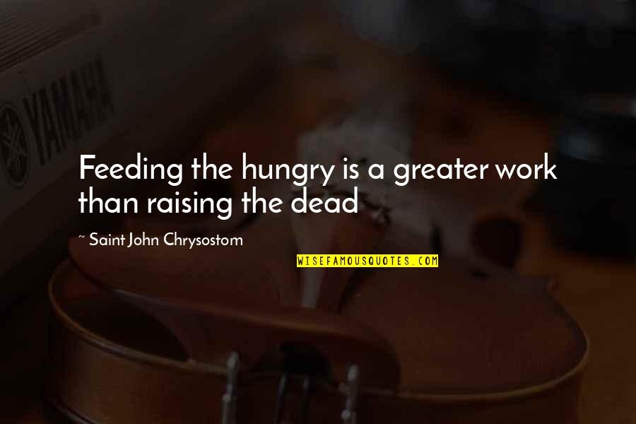 Empezaron Sinonimo Quotes By Saint John Chrysostom: Feeding the hungry is a greater work than Empezaron Sinonimo Quotes By Saint John Chrysostom: Feeding the hungry is a greater work than