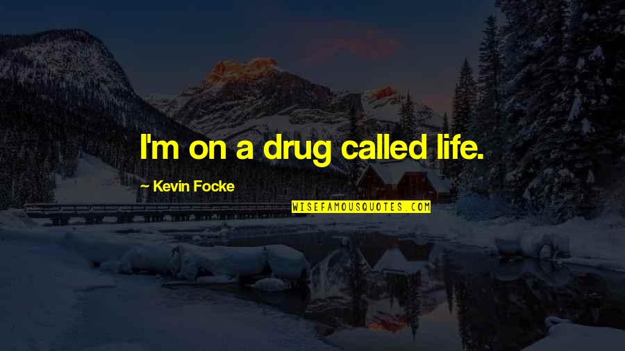 Empfangen Ragoz Sa Quotes By Kevin Focke: I'm on a drug called life. Empfangen Ragoz Sa Quotes By Kevin Focke: I'm on a drug called life.
