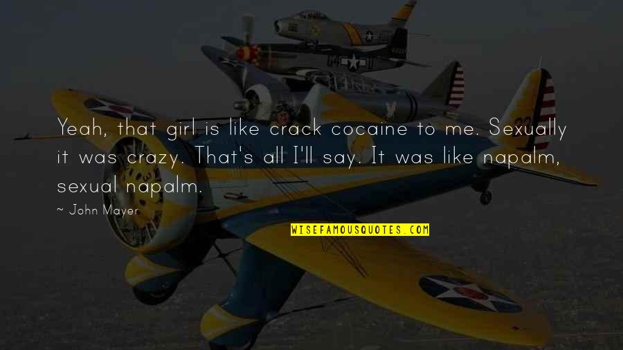 Empfehlung Englisch Quotes By John Mayer: Yeah, that girl is like crack cocaine to