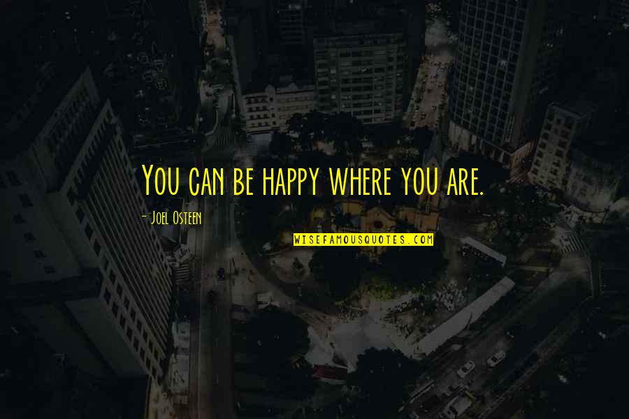Empfield Day School Quotes By Joel Osteen: You can be happy where you are. Empfield Day School Quotes By Joel Osteen: You can be happy where you are.