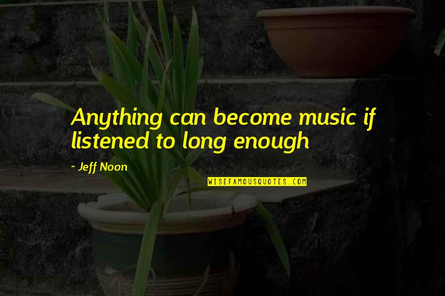 Empfinden Synonym Quotes By Jeff Noon: Anything can become music if listened to long