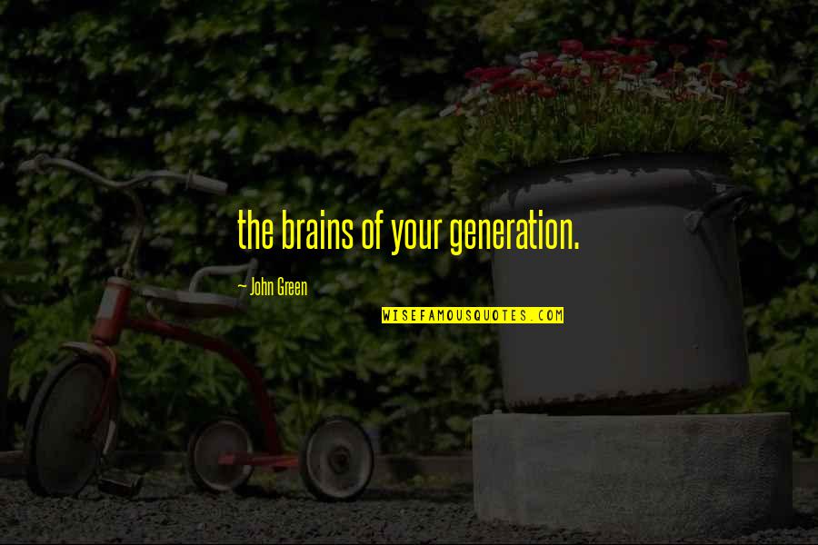 Empfindsamer Style Quotes By John Green: the brains of your generation.