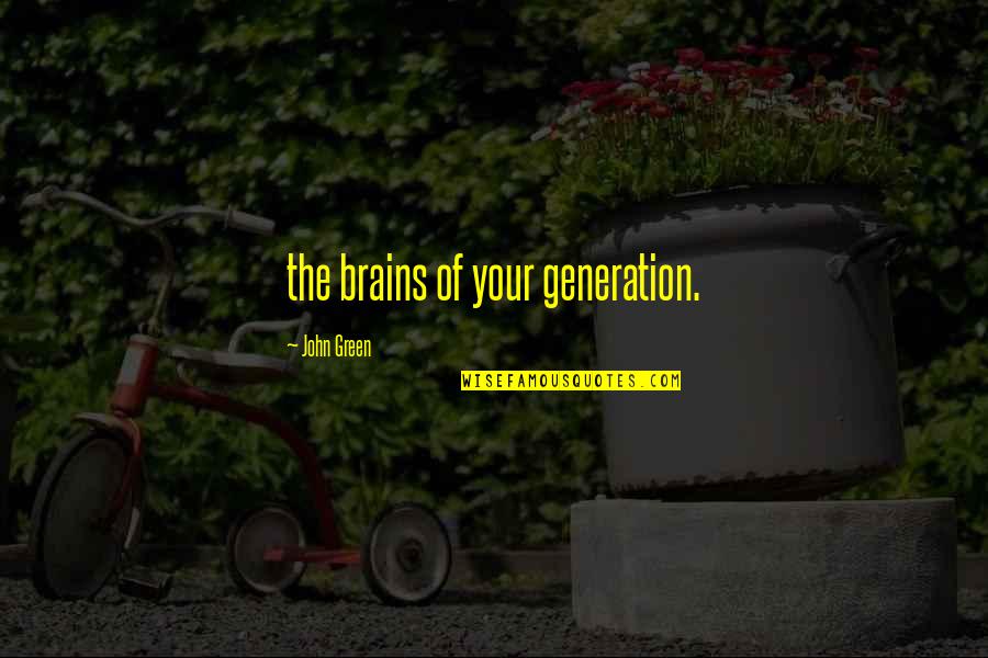 Empfindsamer Style Quotes By John Green: the brains of your generation. Empfindsamer Style Quotes By John Green: the brains of your generation.