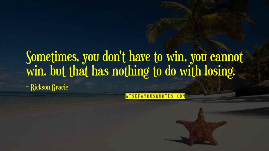 Empfindsamer Style Quotes By Rickson Gracie: Sometimes, you don't have to win, you cannot Empfindsamer Style Quotes By Rickson Gracie: Sometimes, you don't have to win, you cannot