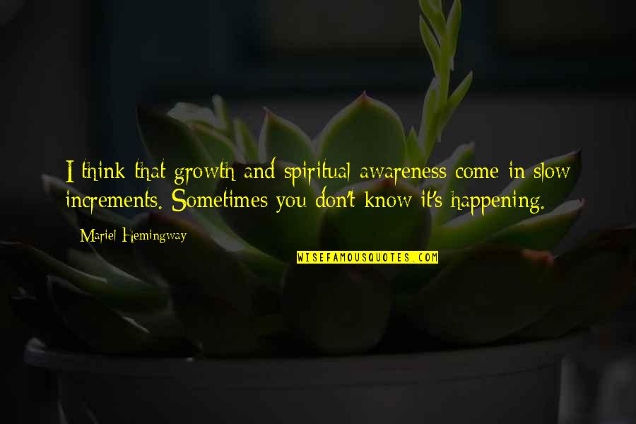 Empfindungswort Quotes By Mariel Hemingway: I think that growth and spiritual awareness come Empfindungswort Quotes By Mariel Hemingway: I think that growth and spiritual awareness come