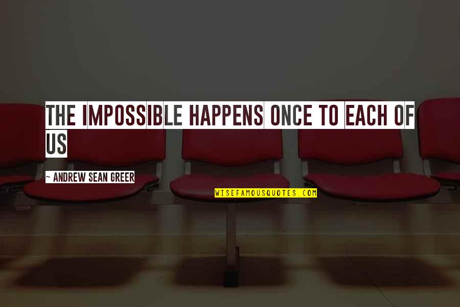 Emphasin Quotes By Andrew Sean Greer: The impossible happens once to each of us Emphasin Quotes By Andrew Sean Greer: The impossible happens once to each of us