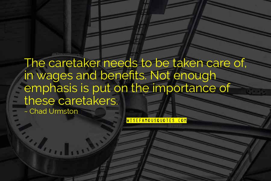 Emphasis Quotes By Chad Urmston: The caretaker needs to be taken care of,