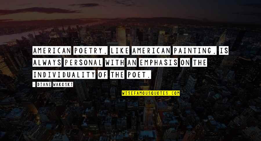 Emphasis Quotes By Diane Wakoski: American poetry, like American painting, is always personal