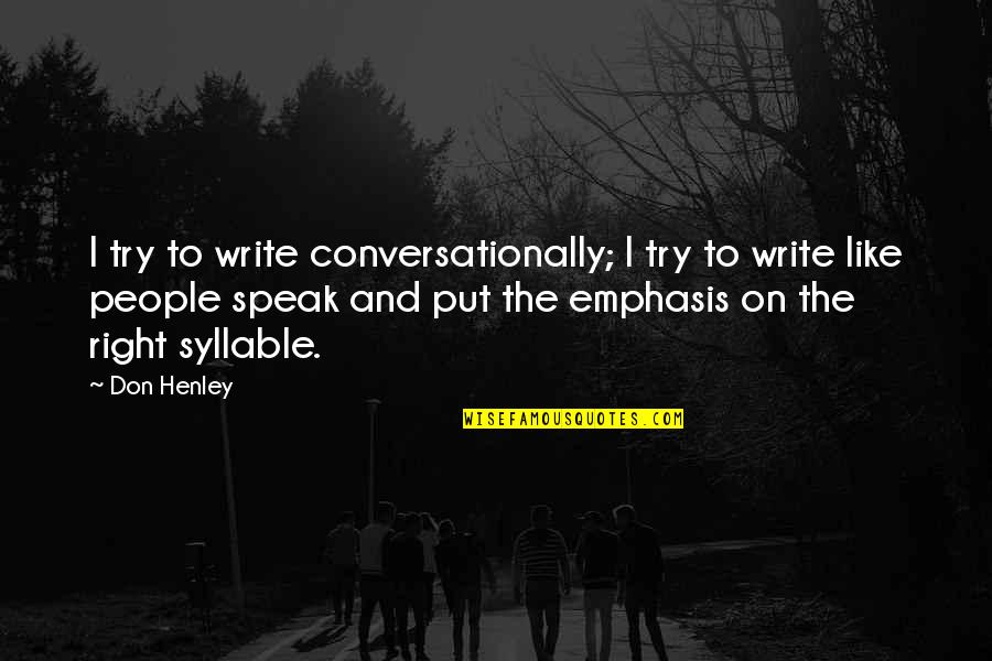 Emphasis Quotes By Don Henley: I try to write conversationally; I try to Emphasis Quotes By Don Henley: I try to write conversationally; I try to