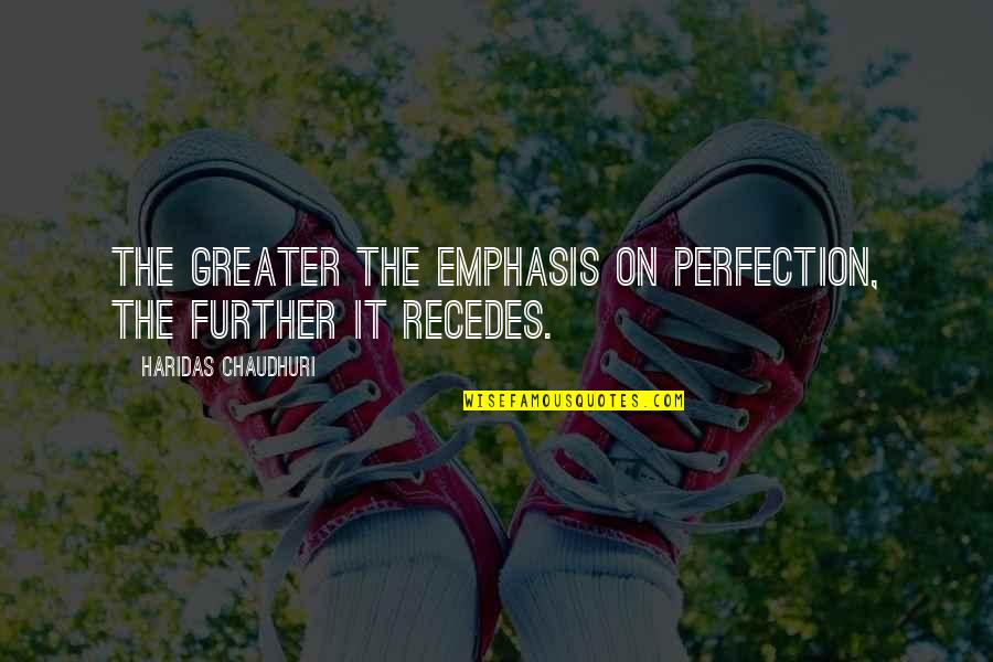 Emphasis Quotes By Haridas Chaudhuri: The greater the emphasis on perfection, the further