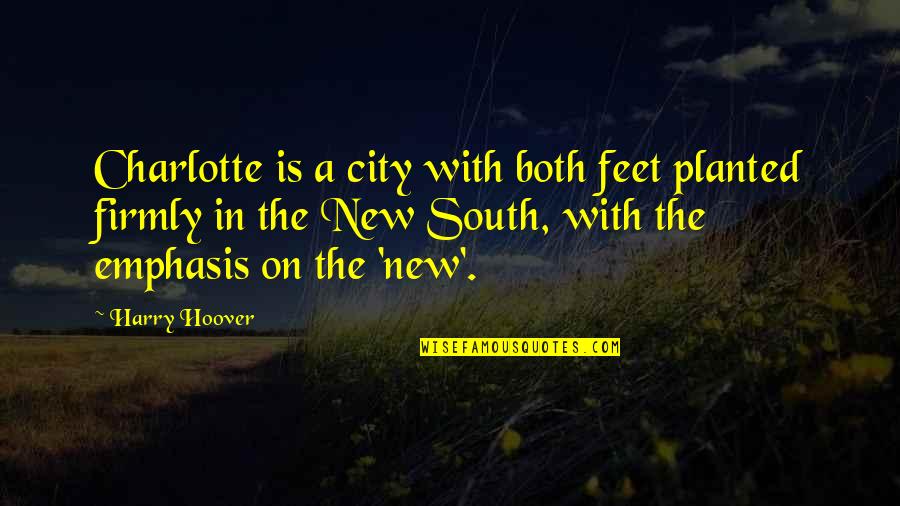 Emphasis Quotes By Harry Hoover: Charlotte is a city with both feet planted