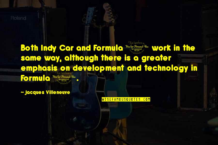 Emphasis Quotes By Jacques Villeneuve: Both Indy Car and Formula 1 work in Emphasis Quotes By Jacques Villeneuve: Both Indy Car and Formula 1 work in