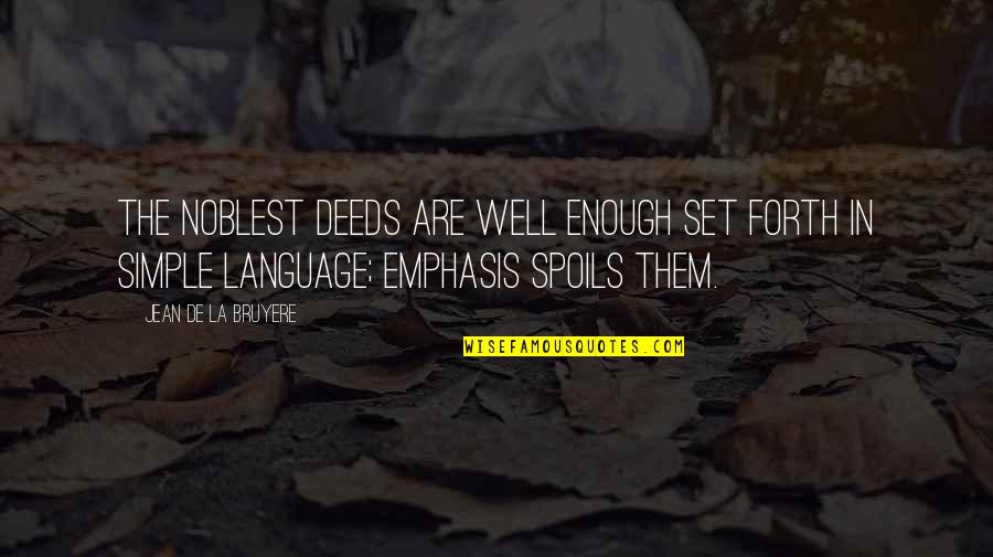 Emphasis Quotes By Jean De La Bruyere: The noblest deeds are well enough set forth Emphasis Quotes By Jean De La Bruyere: The noblest deeds are well enough set forth