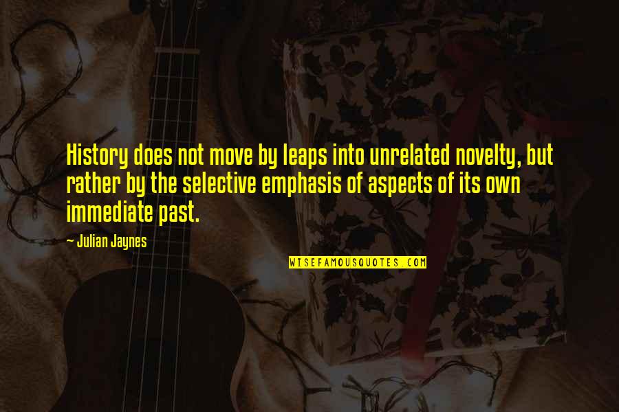 Emphasis Quotes By Julian Jaynes: History does not move by leaps into unrelated Emphasis Quotes By Julian Jaynes: History does not move by leaps into unrelated