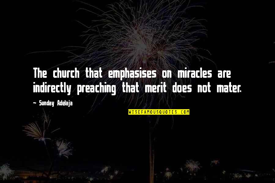 Emphasis Quotes By Sunday Adelaja: The church that emphasises on miracles are indirectly