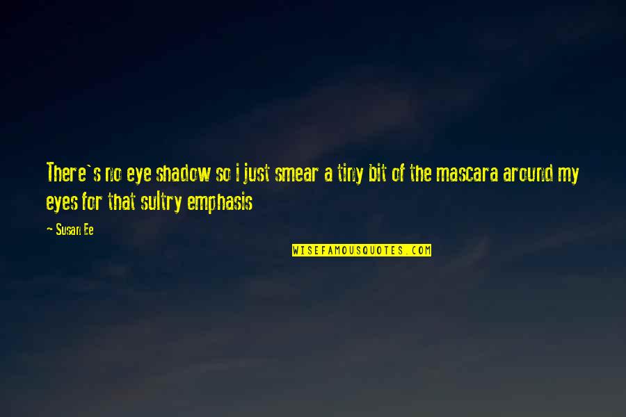 Emphasis Quotes By Susan Ee: There's no eye shadow so i just smear Emphasis Quotes By Susan Ee: There's no eye shadow so i just smear