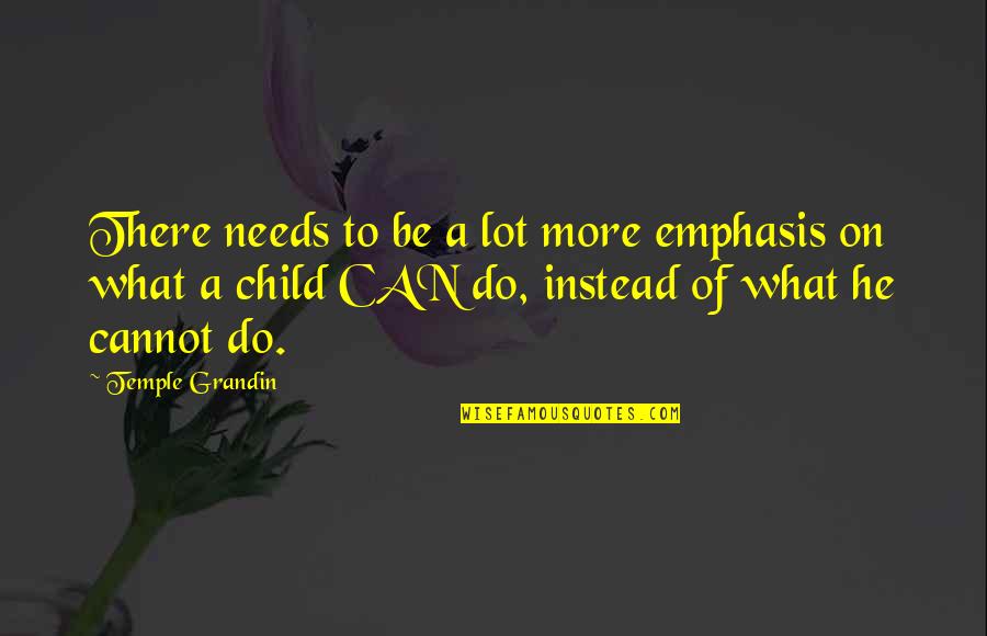 Emphasis Quotes By Temple Grandin: There needs to be a lot more emphasis