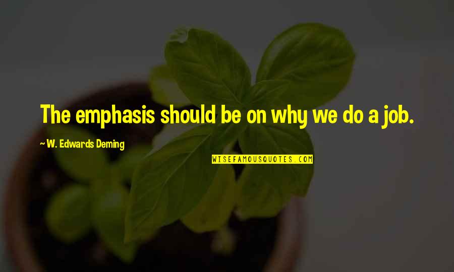 Emphasis Quotes By W. Edwards Deming: The emphasis should be on why we do