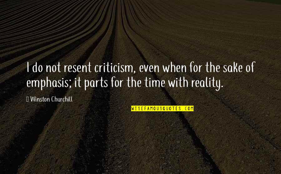 Emphasis Quotes By Winston Churchill: I do not resent criticism, even when for