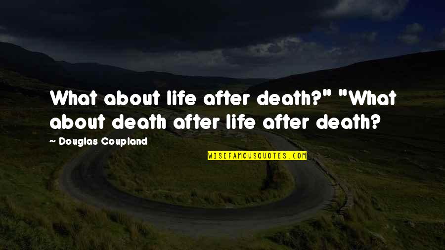 Emphasise Means Quotes By Douglas Coupland: What about life after death?" "What about death