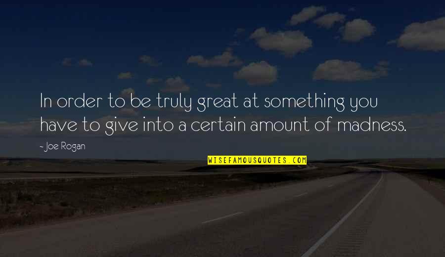 Emphasises Crossword Quotes By Joe Rogan: In order to be truly great at something Emphasises Crossword Quotes By Joe Rogan: In order to be truly great at something