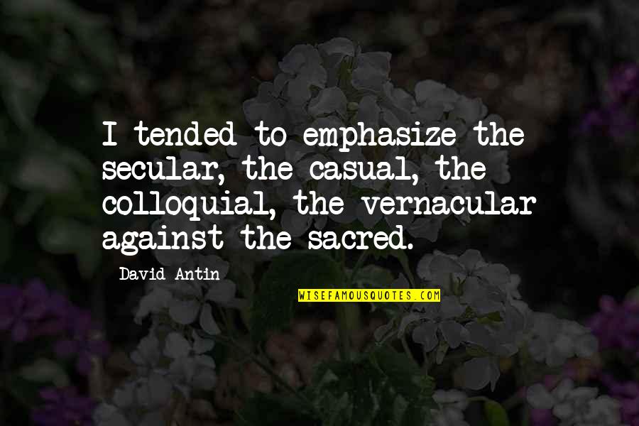 Emphasize Quotes By David Antin: I tended to emphasize the secular, the casual,